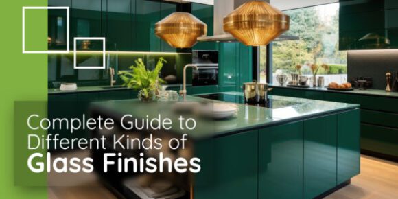 Complete Guide to Different Kinds of Glass Finishes