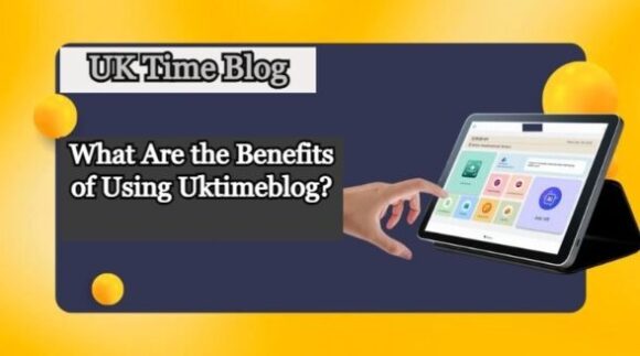 Benefits of Using Uktimeblog